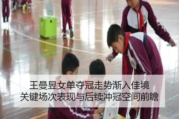 王曼昱女单夺冠走势渐入佳境 关键场次表现与后续冲冠空间前瞻 - Tencent Sports